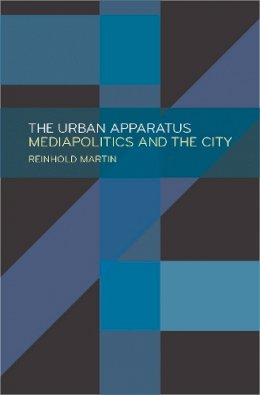 Reinhold Martin - The Urban Apparatus. Mediapolitics and the City.  - 9781517901196 - V9781517901196