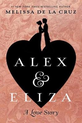 Melissa de La Cruz - Alex and Eliza: A Love Story - 9781524739621 - V9781524739621