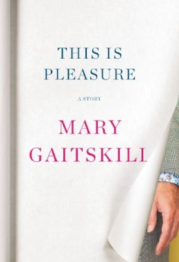 Mary Gaitskill - This Is Pleasure: A Story - 9781524749132 - 9781524749132