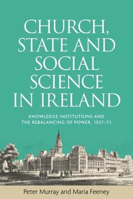 Peter Murray - Church, State and Social Science in Ireland: Knowledge Institutions and the Rebalancing of Power, 1937-73 - 9781526100788 - V9781526100788