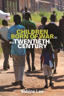 Sabine Lee - Children Born of War in the Twentieth Century - 9781526104588 - V9781526104588