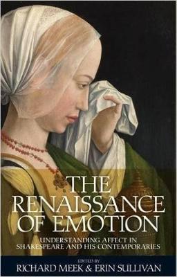 Richard Meek - The Renaissance of emotion: Understanding affect in Shakespeare and his contemporaries - 9781526116918 - V9781526116918