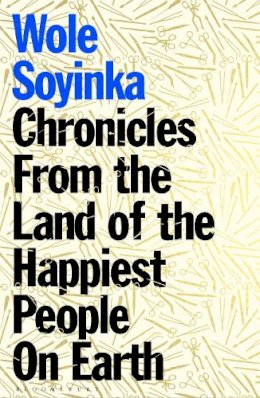 Wole Soyinka - Chronicles from the Land of the Happiest People on Earth: ´Soyinka´s greatest novel´ - 9781526638236 - 9781526638236