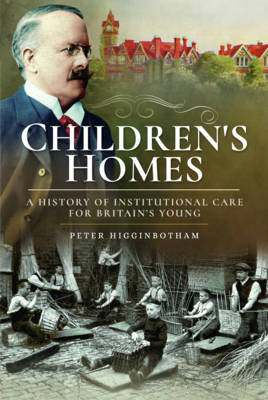 Peter Higginbotham - Children´s Homes: A History of Institutional Care for Britain s Young - 9781526701350 - V9781526701350