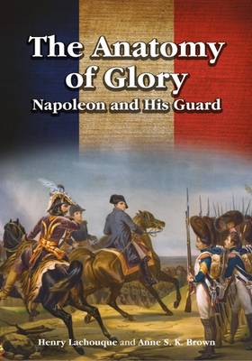 Anne S.K. Brown - The Anatomy of Glory: Napoleon and His Guard - 9781526703415 - V9781526703415