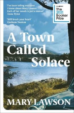 Mary Lawson - A Town Called Solace: ‘Will break your heart’ Graham Norton - 9781529113433 - 9781529113433