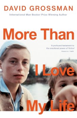 David Grossman - More Than I Love My Life: LONGLISTED FOR THE 2022 INTERNATIONAL BOOKER PRIZE - 9781529113945 - 9781529113945