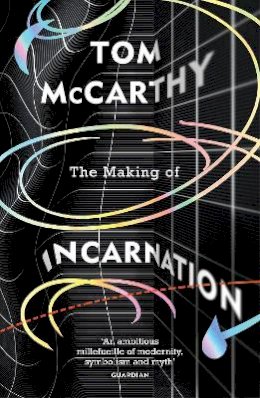 Tom McCarthy - The Making of Incarnation: FROM THE TWICE BOOKER SHORLISTED AUTHOR - 9781529114386 - 9781529114386