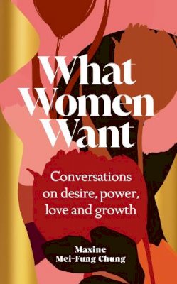 Maxine  Mei-Fung Chung - What Women Want: Conversations on Desire, Power, Love and Growth - 9781529151121 - 9781529151121