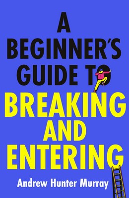 Andrew Hunter Murray - A Beginner’s Guide to Breaking and Entering - 9781529154382 - 9781529154382