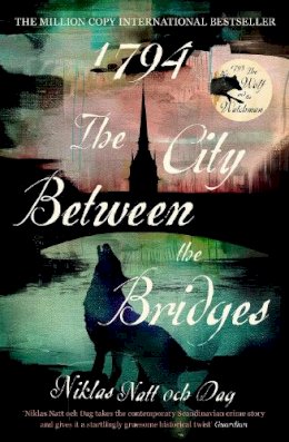 Niklas Natt Och Dag - 1794: The City Between the Bridges: The Million Copy International Bestseller - 9781529304640 - 9781529304640