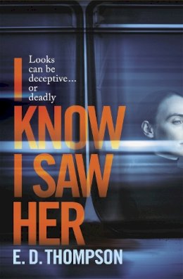 E.D. Thompson - I Know I Saw Her: A taut, spine-tingling suspense novel about desire and deception - 9781529370416 - 9781529370416