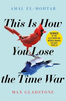 Amal El-Mohtar - This is How You Lose the Time War: The epic time-travelling love story and Twitter sensation - 9781529405231 - V9781529405231