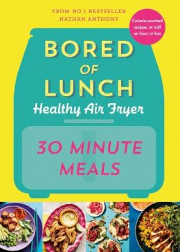 Nathan Anthony - Bored of Lunch: The Healthy Air Fryer Book – 30 Minute Meals - 9781529914511 - 9781529914511