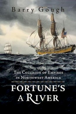 Barry Gough - Fortune´s A River: The Collision of Empires in Northwest America - 9781550174595 - V9781550174595