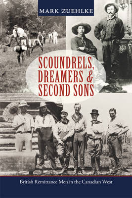 Mark Zuehlke - Scoundrels, Dreamers & Second Sons: British Remittance Men in the Canadian West - 9781550177459 - V9781550177459