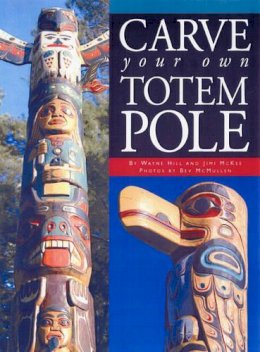 Wayne Hill - Carve Your Own Totem Pole - 9781550464665 - V9781550464665