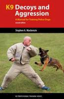 Stephen A. Mackenzie - K9 Decoys and Aggression: A Manual for Training Police Dogs - 9781550596120 - V9781550596120