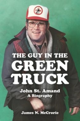 James N. McCrorie - The Guy in the Green Truck: John St. Amand - A Biography - 9781552663240 - V9781552663240