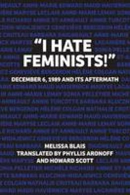 Melissa Blais - I Hate Feminists!: December 6, 1989 and its Aftermath - 9781552666807 - V9781552666807