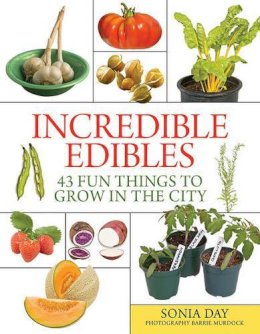 Sonia Day - Incredible Edibles: 43 Fun Things to Grow in the City - 9781554076246 - V9781554076246