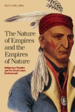 Karl S. Hele (Ed.) - The Nature of Empires and the Empires of Nature: Indigenous Peoples and the Great Lakes Environment - 9781554583287 - V9781554583287