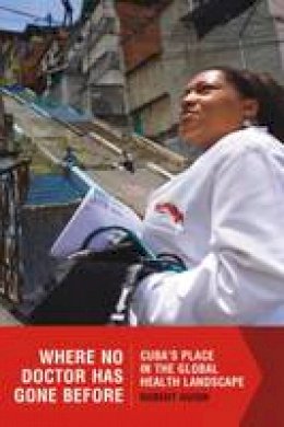 Robert Huish - Where No Doctor Has Gone Before: Cubaas Place in the Global Health Landscape - 9781554588336 - V9781554588336