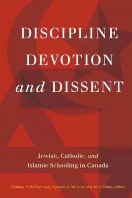 Graham P. McDonough (Ed.) - Discipline, Devotion, and Dissent: Jewish, Catholic, and Islamic Schooling in Canada - 9781554588411 - V9781554588411