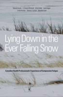 Wendy Austin - Lying Down in the Ever-Falling Snow: Canadian Health Professionalsa Experience of Compassion Fatigue - 9781554588886 - V9781554588886