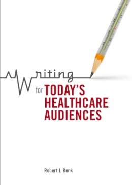 Robert J. Bonk - Writing for Today´s Healthcare Audiences - 9781554811496 - V9781554811496