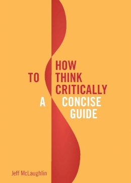 Jeff McLaughlin - How to Think Critically: A Concise Guide - 9781554812165 - V9781554812165