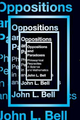 John L. Bell - Oppositions and Paradoxes: Philosophical Perplexities in Science and Mathematics - 9781554813025 - V9781554813025