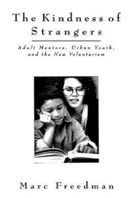 Marc Freedman - The Kindness of Strangers. Adult Mentors, Urban Youth and the New Voluntarism.  - 9781555425579 - V9781555425579