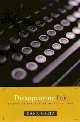 Dana Gioia - Disappearing Ink: Poetry at the End of Print Culture - 9781555974107 - KEX0280927