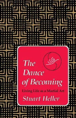 Stuart Heller - The Dance of Becoming: Living Life as a Martial Art - 9781556431104 - V9781556431104