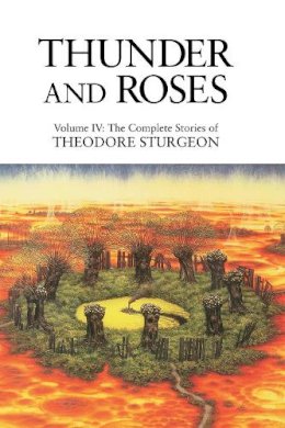 Theodore Sturgeon - Thunder and Roses: Volume IV: The Complete Stories of Theodore Sturgeon - 9781556432521 - V9781556432521