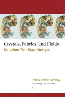 Donna Jeanne Haraway - Crystals, Fabrics, and Fields: Metaphors That Shape Embryos - 9781556434747 - V9781556434747