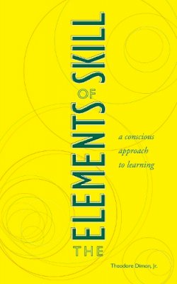 Theodore Dimon - The Elements of Skill: A Conscious Approach to Learning - 9781556434761 - V9781556434761