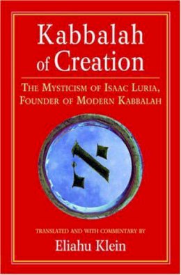 Eliahu Klein - Kabbalah of Creation: Isaac Luria's Earlier Mysticism: The Mysticism of Isaac Luria, Founder of Modern Kabbalah - 9781556435423 - V9781556435423