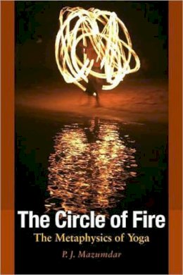 P.J. Mazumdar - The Circle of Fire. The Metaphysics of Yoga.  - 9781556436703 - V9781556436703