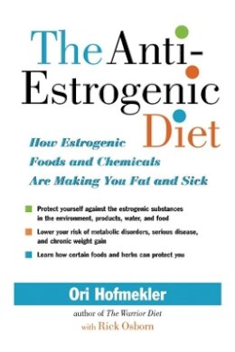 Ori Hofmekler - The Anti-Estrogenic Diet: How Estrogenic Foods and Chemicals Are Making You Fat and Sick - 9781556436840 - V9781556436840