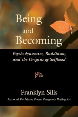 Franklyn Sills - Being and Becoming: Psychodynamics, Buddhism, and the Origins of Selfhood - 9781556437625 - V9781556437625