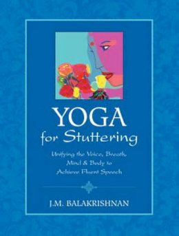 J.M. Balakrishnan - Yoga for Stuttering: Unifying the Voice, Breath, Mind & Body to Achieve Fluent Speech - 9781556437687 - V9781556437687