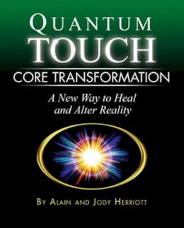 Jody Herriott Alain Herriott - Quantum-Touch Core Transformation: A New Way to Heal and Alter Reality - 9781556437816 - V9781556437816