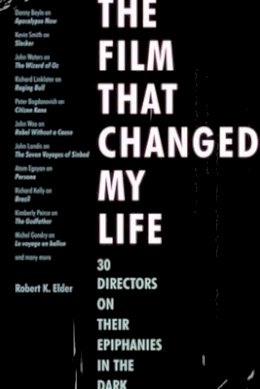 Robert K. Elder - The Film That Changed My Life: 30 Directors on Their Epiphanies in the Dark - 9781556528255 - V9781556528255