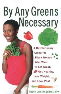 Tracye Lynn McQuirter - By Any Greens Necessary: A Revolutionary Guide for Black Women Who Want to Eat Great, Get Healthy, Lose Weight, and Look Phat - 9781556529986 - V9781556529986