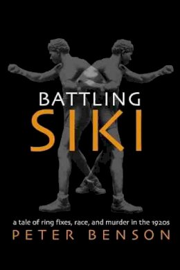 Peter Benson - Battling Siki: A Tale of Ring Fixes, Race, and Murder in the 1920s - 9781557288882 - V9781557288882