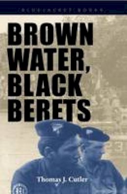 Thomas J. Cutler - Brown Water, Black Berets: Coastal and Riverine Warfare in Vietnam (Bluejacket Books) - 9781557501967 - V9781557501967