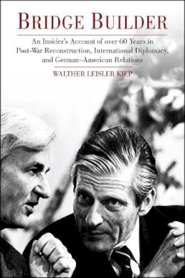 Walther Leisler Kiep - Bridge Builder: An Insider's Perspective of Over 60 Years in Post-War Reconstruction, International Diplomacy, and German-American Relations - 9781557536204 - V9781557536204