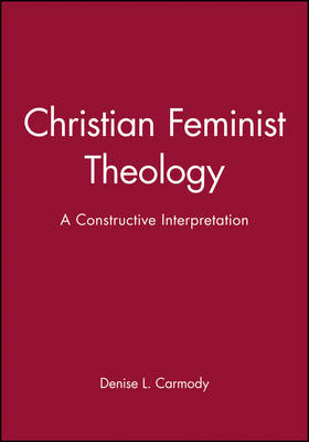 Denise Lardner Carmody - Christian Feminist Theology: A Constructive Interpretation - 9781557865878 - V9781557865878